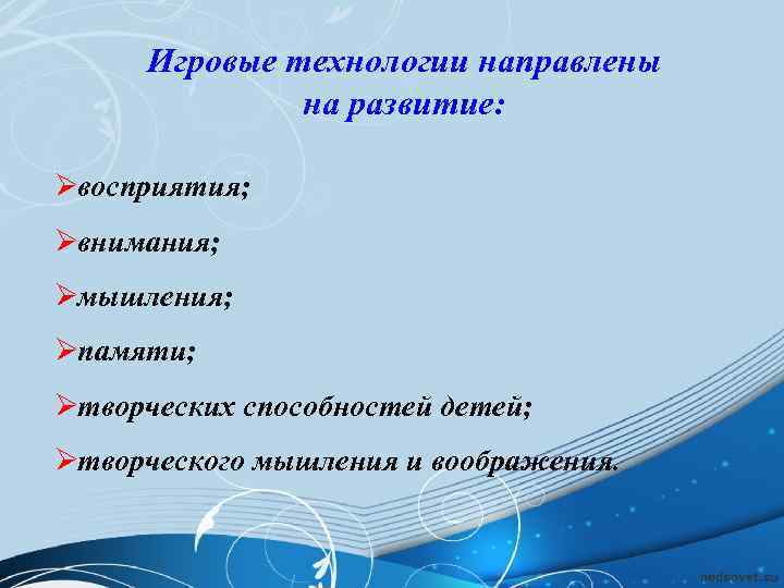  Игровые технологии направлены   на развитие:  Ø восприятия; Ø внимания; Ø