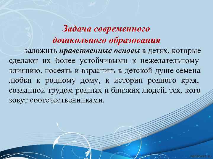    Задача современного   дошкольного образования  — заложить нравственные основы