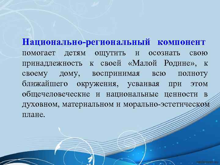 Национально-региональный компонент  помогает детям ощутить и осознать свою принадлежность к своей  «Малой