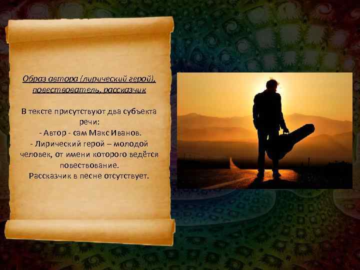 Образ автора (лирический герой),  повествователь, рассказчик В тексте присутствуют два субъекта  