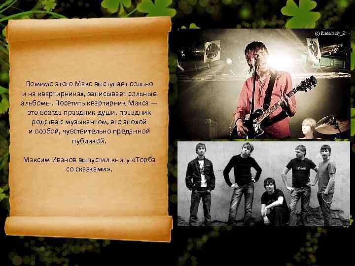  Помимо этого Макс выступает сольно и на квартирниках, записывает сольные альбомы. Посетить квартирник