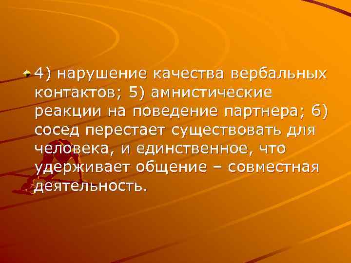 4) нарушение качества вербальных контактов; 5) амнистические реакции на поведение партнера; 6) сосед перестает