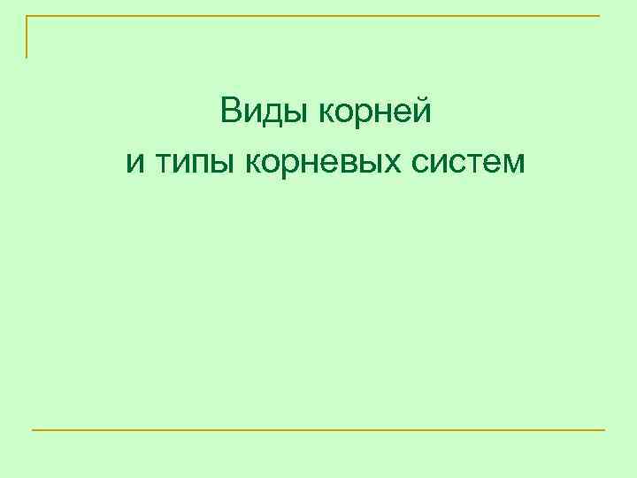  Виды корней и типы корневых систем 