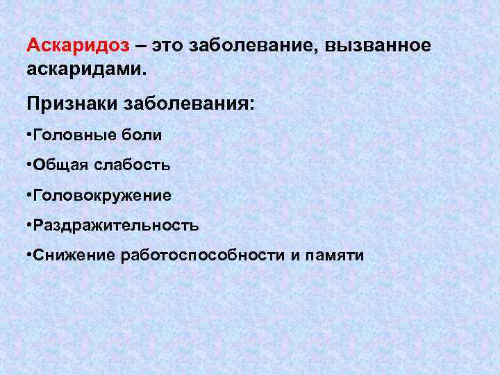 Аскаридоз – это заболевание, вызванное аскаридами. Признаки заболевания:  • Головные боли • Общая