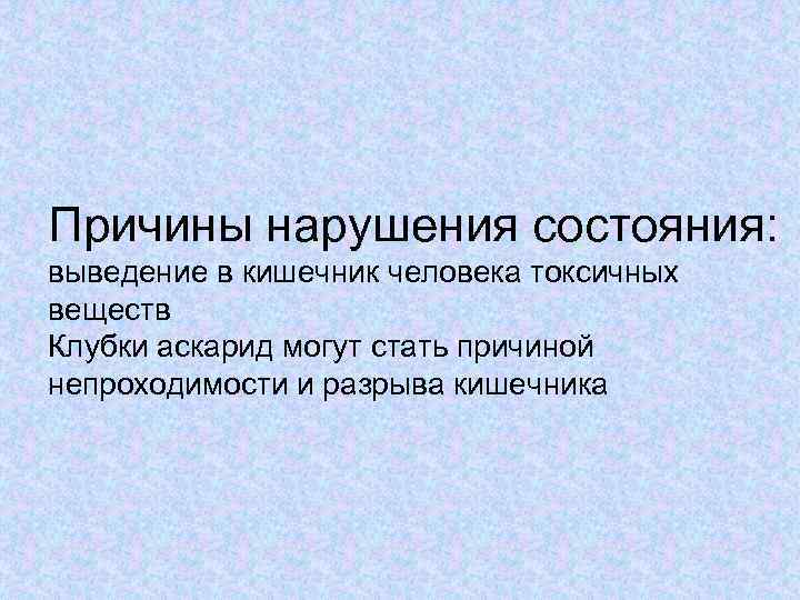 Причины нарушения состояния: выведение в кишечник человека токсичных веществ Клубки аскарид могут стать причиной