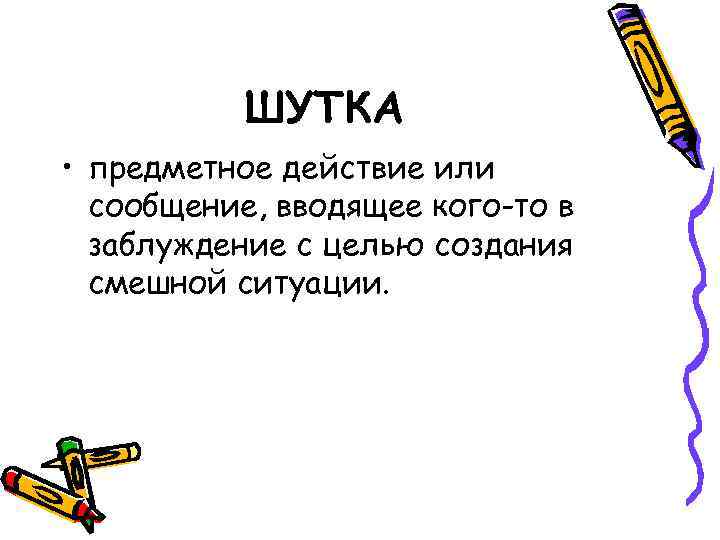   ШУТКА • предметное действие или  сообщение, вводящее кого-то в  заблуждение