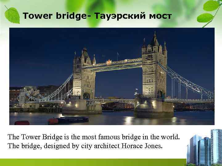   Tower bridge- Тауэрский мост The Tower Bridge is the most famous bridge