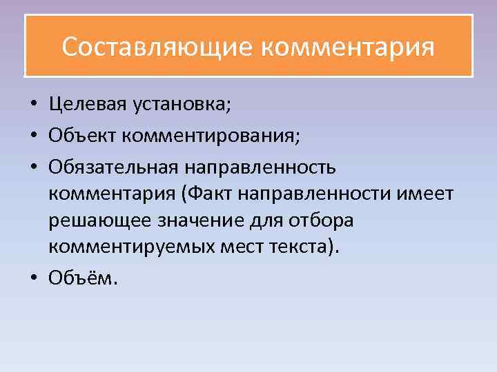 Составляющие комментария • Целевая установка; • Объект комментирования; • Обязательная направленность Составляющие комментария • Целевая установка; • Объект комментирования; • Обязательная направленность