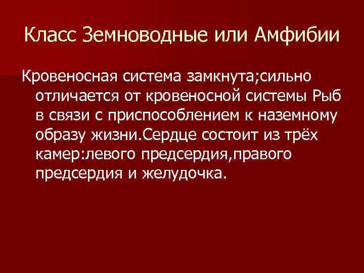 Класс Земноводные или Амфибии Кровеносная система замкнута; сильно отличается от кровеносной системы Рыб в