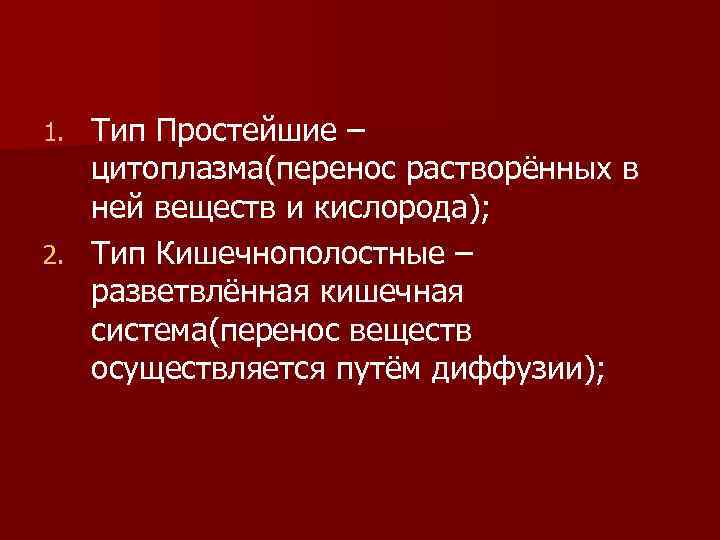 1. Тип Простейшие –  цитоплазма(перенос растворённых в  ней веществ и кислорода); 2.