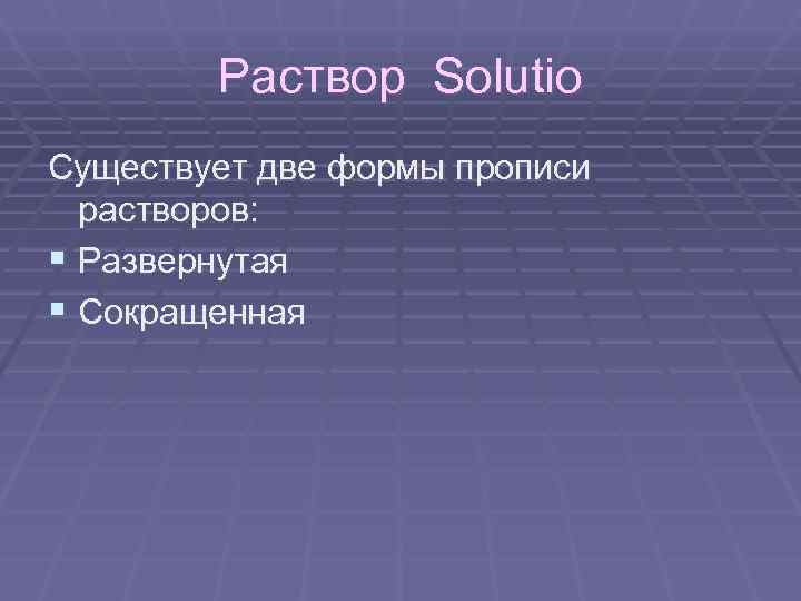 Раствор Solutio Существует две формы прописи растворов: § Развернутая § Сокращенная Раствор Solutio Существует две формы прописи растворов: § Развернутая § Сокращенная
