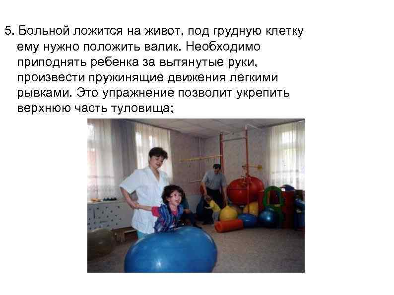 5. Больной ложится на живот, под грудную клетку  ему нужно положить валик. Необходимо