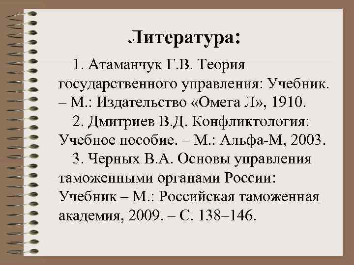    Литература:  1. Атаманчук Г. В. Теория государственного управления: Учебник. 