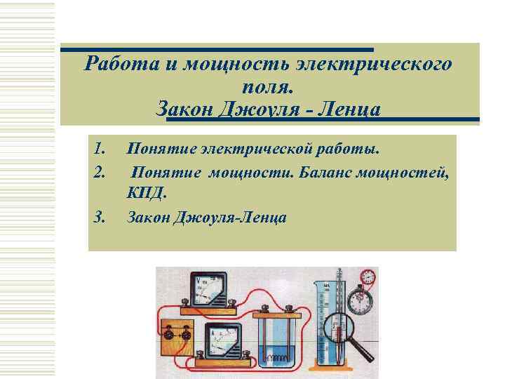 Работа и мощность электрического   поля.  Закон Джоуля - Ленца 1. 