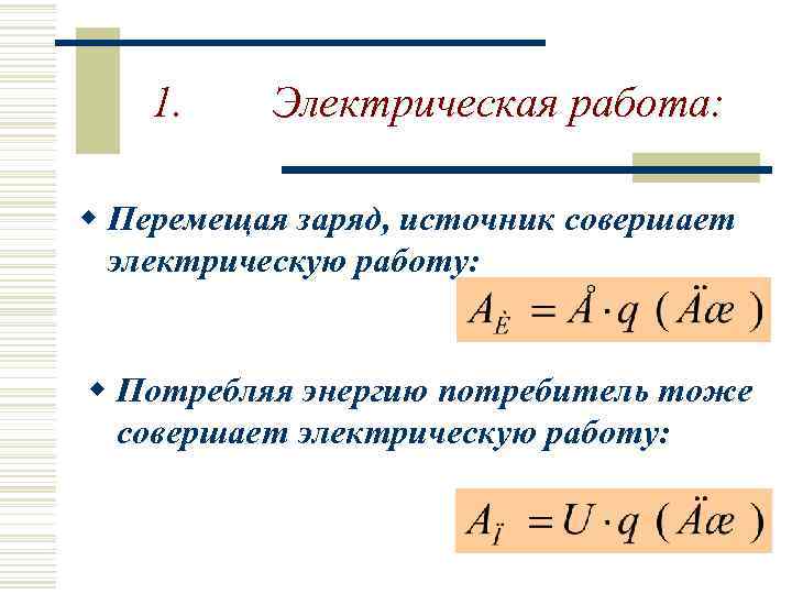   1. Электрическая работа:  w Перемещая заряд, источник совершает  электрическую работу:
