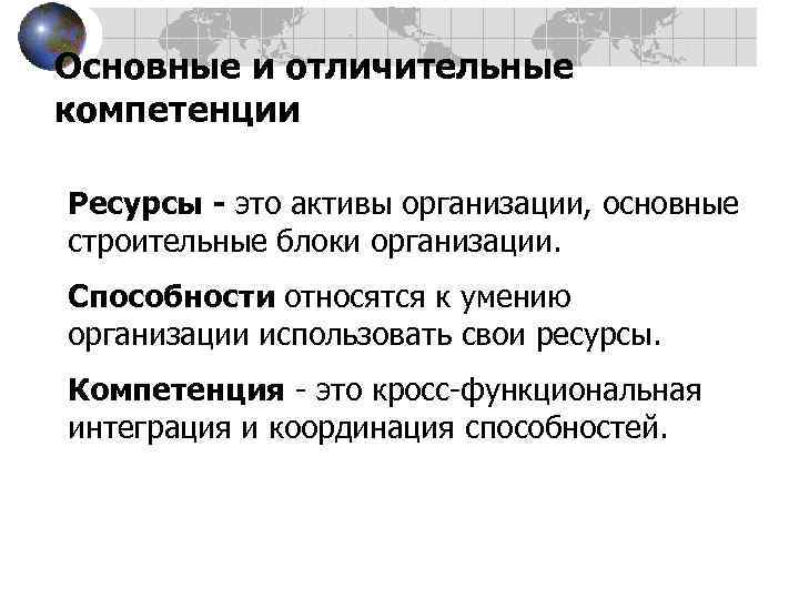 Основные и отличительные компетенции Ресурсы - это активы организации, основные строительные блоки организации. Способности