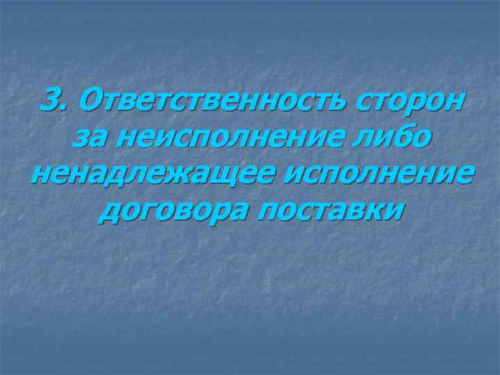 3. Ответственность сторон  за неисполнение либо ненадлежащее исполнение договора поставки 
