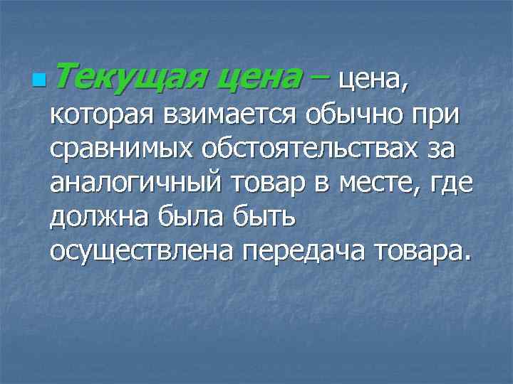 n  Текущая цена – цена,  которая взимается обычно при сравнимых обстоятельствах за