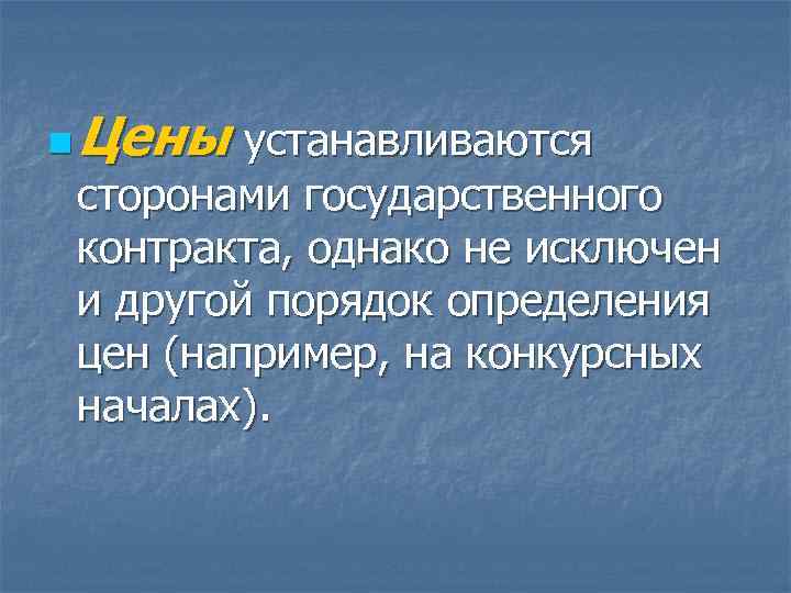 n  Цены устанавливаются сторонами государственного контракта, однако не исключен и другой порядок определения