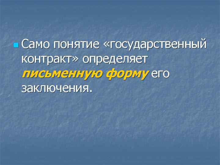 n Само понятие «государственный  контракт» определяет  письменную форму его  заключения. 
