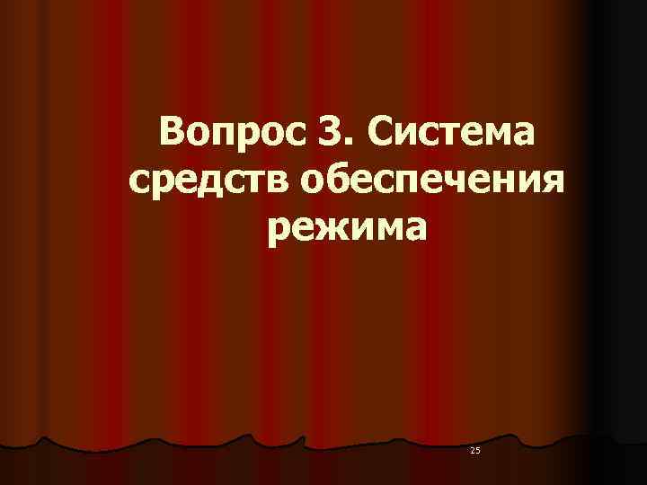  Вопрос 3. Система средств обеспечения  режима     25 