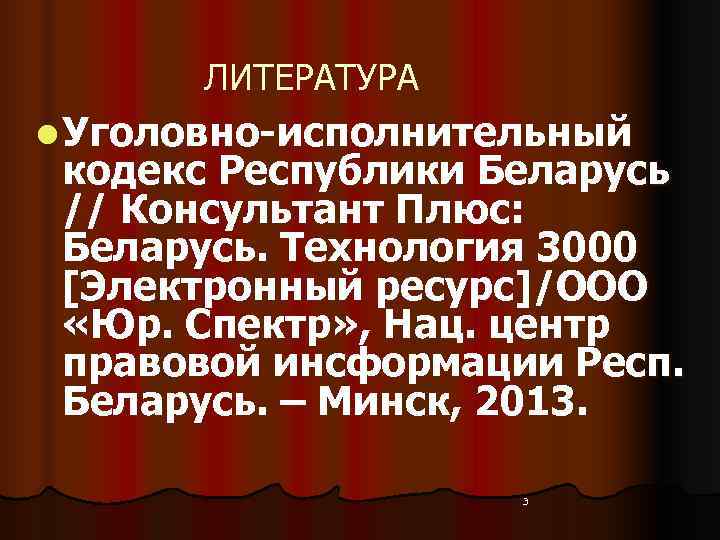   ЛИТЕРАТУРА l Уголовно-исполнительный  кодекс Республики Беларусь  // Консультант Плюс: 