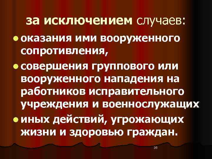 за исключением случаев: l оказания ими вооруженного  сопротивления,  l совершения группового