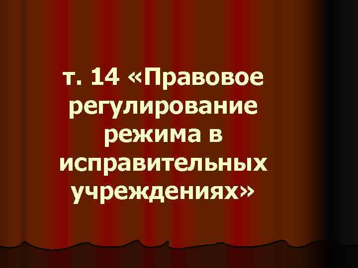 т. 14 «Правовое регулирование режима в исправительных учреждениях» 