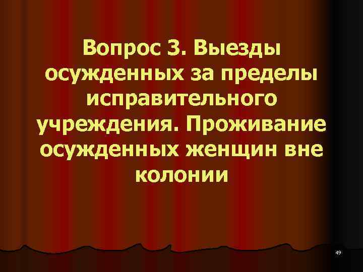   Вопрос 3. Выезды  осужденных за пределы исправительного учреждения. Проживание осужденных женщин