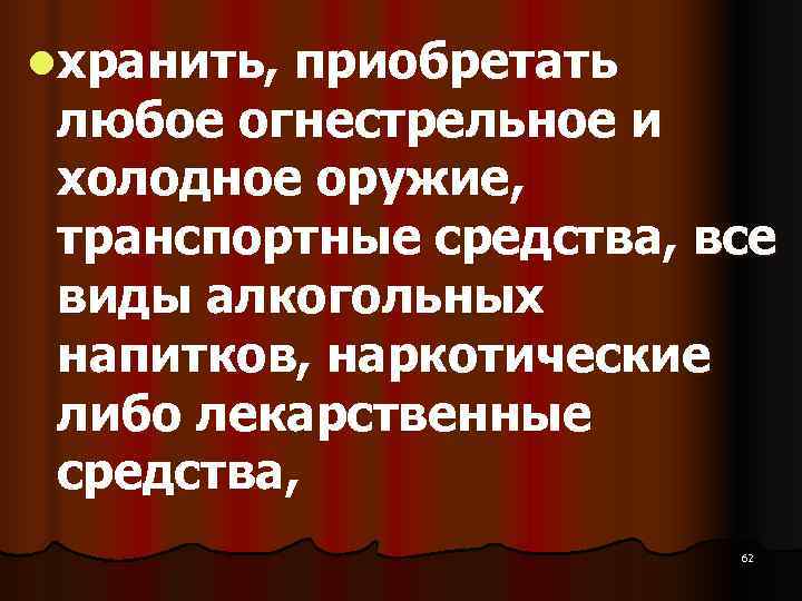 lхранить, приобретать  любое огнестрельное и  холодное оружие,  транспортные средства, все 