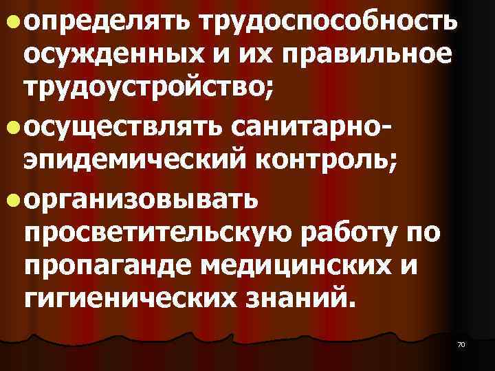 l определять трудоспособность  осужденных и их правильное  трудоустройство;  l осуществлять санитарно-