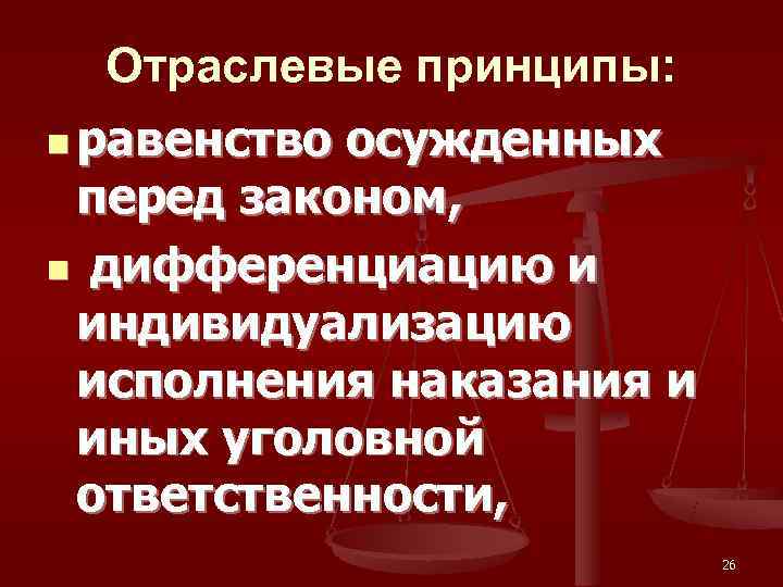  Отраслевые принципы: n равенство осужденных  перед законом, n дифференциацию и  индивидуализацию