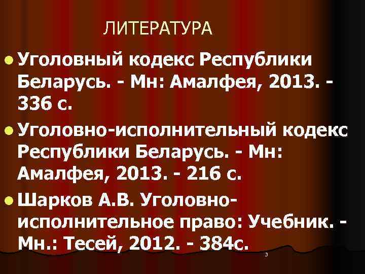    ЛИТЕРАТУРА l Уголовный кодекс Республики  Беларусь. - Мн: Амалфея, 2013.