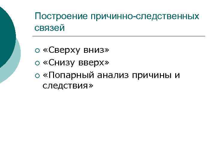 Построение причинно-следственных связей ¡ «Сверху вниз» ¡ «Снизу вверх»  ¡ «Попарный анализ причины