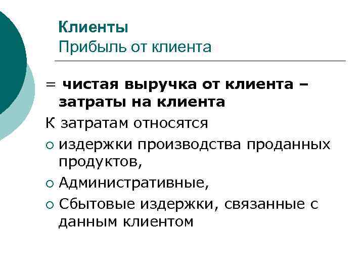  Клиенты Прибыль от клиента = чистая выручка от клиента –  затраты на