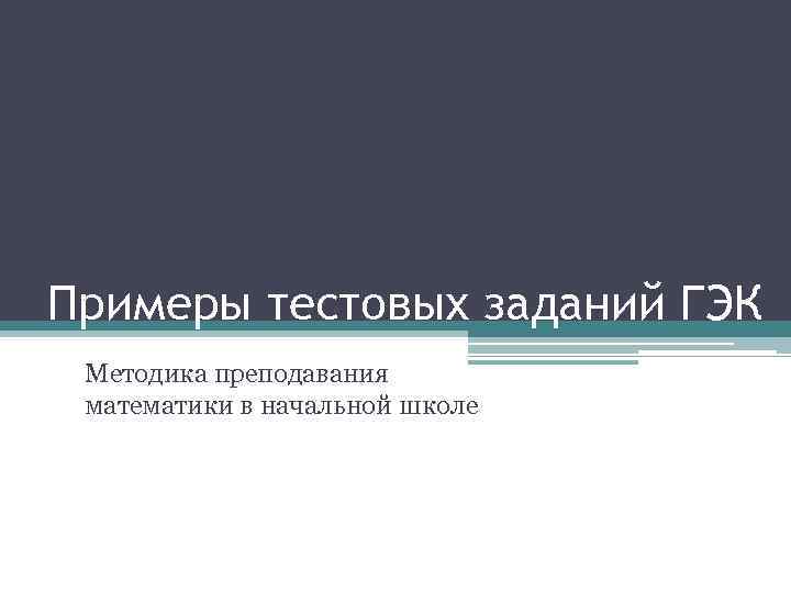 Примеры тестовых заданий ГЭК Методика преподавания математики в начальной школе 
