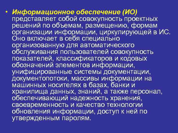  • Информационное обеспечение (ИО)  представляет собой совокупность проектных  решений по объемам,