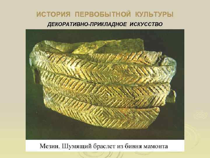 ИСТОРИЯ ПЕРВОБЫТНОЙ КУЛЬТУРЫ  ДЕКОРАТИВНО-ПРИКЛАДНОЕ ИСКУССТВО 