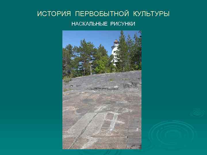 ИСТОРИЯ ПЕРВОБЫТНОЙ КУЛЬТУРЫ  НАСКАЛЬНЫЕ РИСУНКИ 