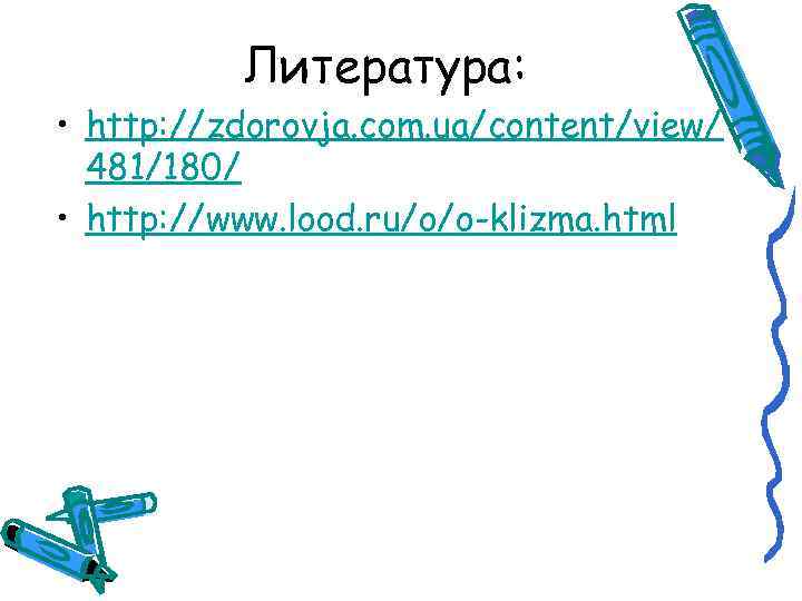    Литература:  • http: //zdorovja. com. ua/content/view/  481/180/ • http: