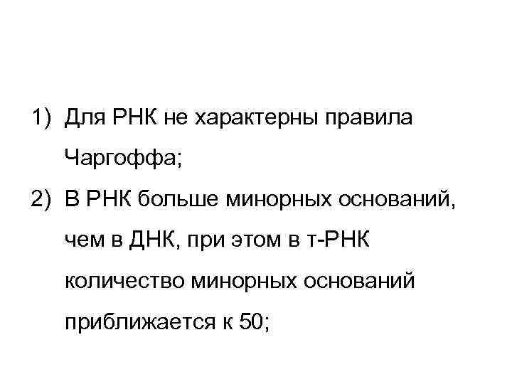 1) Для РНК не характерны правила  Чаргоффа; 2) В РНК больше минорных оснований,