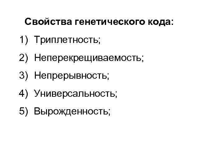  Свойства генетического кода: 1) Триплетность; 2) Неперекрещиваемость; 3) Непрерывность; 4) Универсальность; 5) Вырожденность;