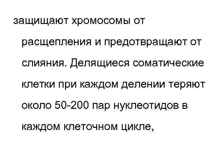 защищают хромосомы от расщепления и предотвращают от слияния. Делящиеся соматические клетки при каждом делении