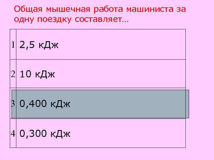 Общая мышечная работа машиниста за одну поездку составляет…  1 2, 5 к. Дж