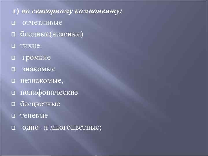 г) по сенсорному компоненту: q отчетливые q бледные(неясные) q тихие q громкие q знакомые
