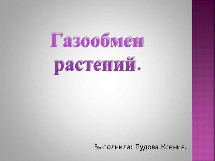 Газообмен растений.   Выполнила: Пудова Ксения. 