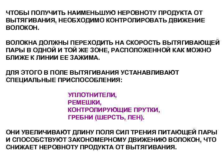 ЧТОБЫ ПОЛУЧИТЬ НАИМЕНЬШУЮ НЕРОВНОТУ ПРОДУКТА ОТ ВЫТЯГИВАНИЯ, НЕОБХОДИМО КОНТРОЛИРОВАТЬ ДВИЖЕНИЕ ВОЛОКОН. ВОЛОКНА ДОЛЖНЫ ЧТОБЫ ПОЛУЧИТЬ НАИМЕНЬШУЮ НЕРОВНОТУ ПРОДУКТА ОТ ВЫТЯГИВАНИЯ, НЕОБХОДИМО КОНТРОЛИРОВАТЬ ДВИЖЕНИЕ ВОЛОКОН. ВОЛОКНА ДОЛЖНЫ