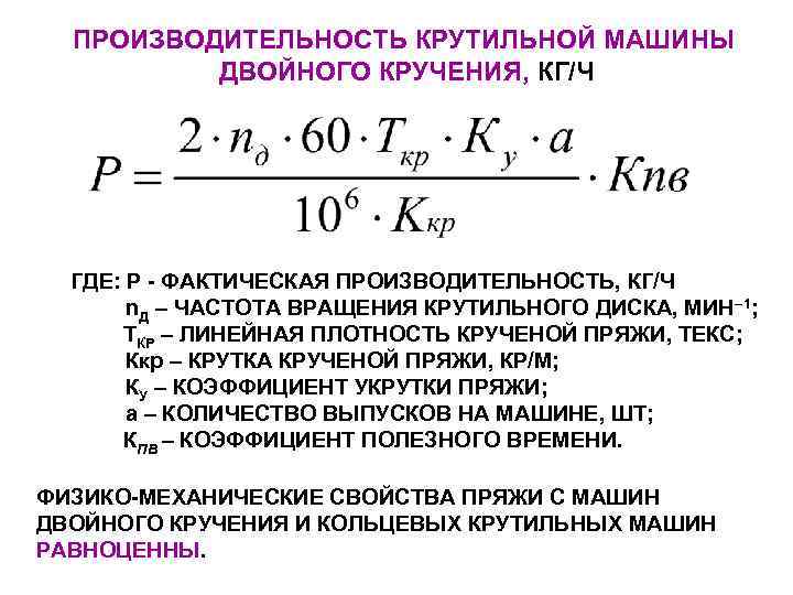  ПРОИЗВОДИТЕЛЬНОСТЬ КРУТИЛЬНОЙ МАШИНЫ  ДВОЙНОГО КРУЧЕНИЯ, КГ/Ч  ГДЕ: Р - ФАКТИЧЕСКАЯ ПРОИЗВОДИТЕЛЬНОСТЬ,