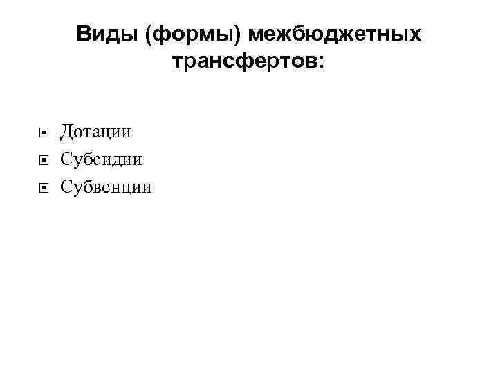  Виды (формы) межбюджетных   трансфертов:  Дотации Субсидии Субвенции 