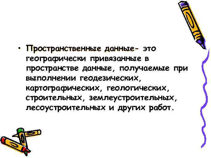• Пространственные данные- это географически привязанные в пространстве данные, получаемые при • Пространственные данные- это географически привязанные в пространстве данные, получаемые при